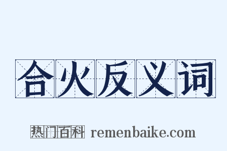 合火反义词是什么意思的图片